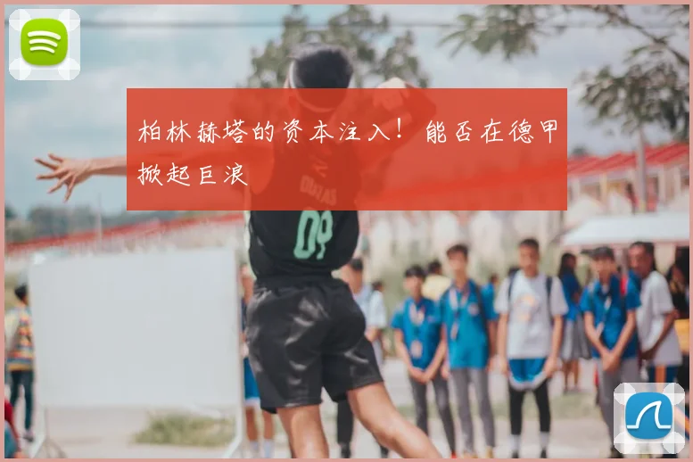 柏林赫塔的资本注入!能否在德甲掀起巨浪